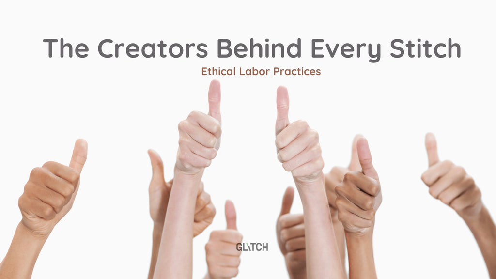 Ethical Labor Practices – The Creators Behind Every Stitch - Glitch