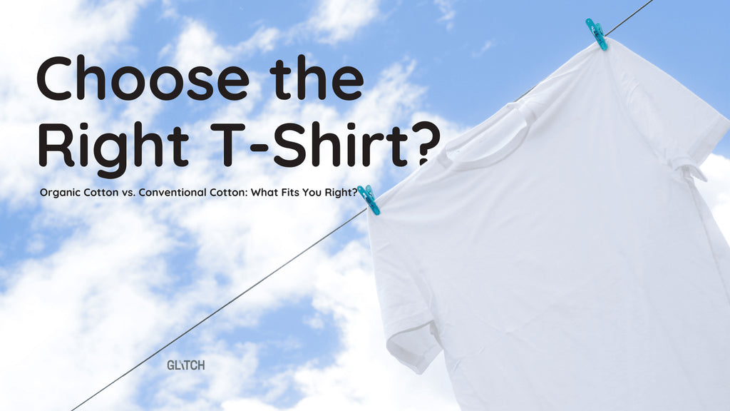Organic Cotton vs. Conventional Cotton: Why Your T-Shirt Choice Matters - Glitch